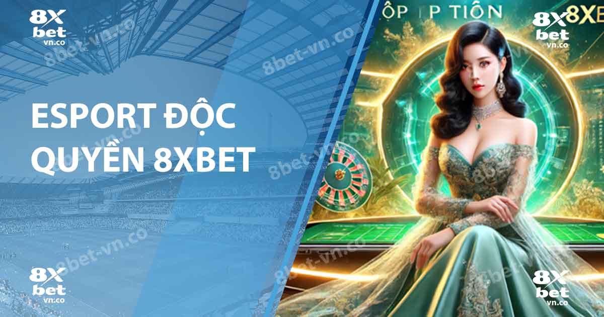 Esport độc quyền 8xbet